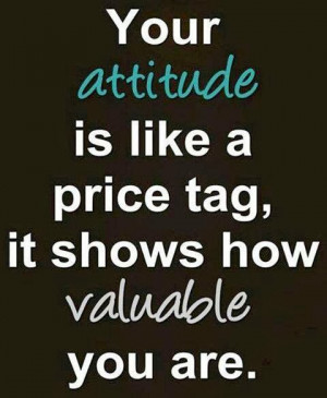 Your attitude speaks volumes about you and; a bad attitude hides your ...