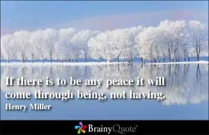 If there is to be any peace it will come through being, not having.