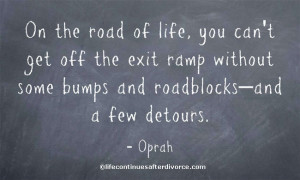 On the road of life you can't get off the exit ramp without some bumps ...