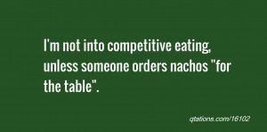 quote of the day: I'm not into competitive eating, unless someone ...