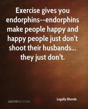 Legally Blonde - Exercise gives you endorphins--endorphins make people ...