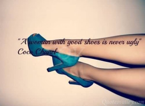 Woman With Good Shoes Is Never Ugly.