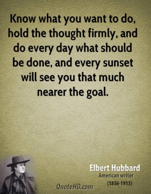 Know what you want to do, hold the thought firmly, and do every day ...