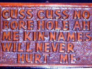 Cuss cuss no bore hole ah me kin name will never hurt me.