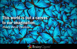... but a canvas to our imagination. - Henry David Thoreau at BrainyQuote