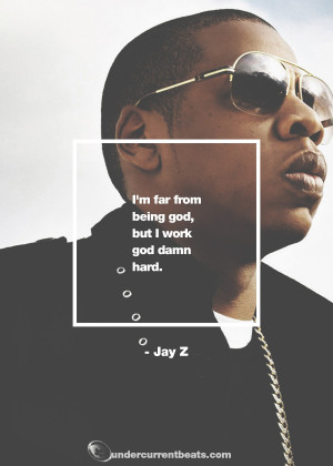 far from being god but I work god damn hard Jay Z Quotes