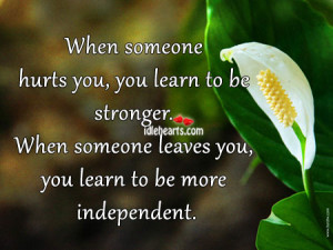 -someone-hurts-you-you-learn-to-be-stronger.-When-someone-leaves-you ...