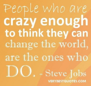 People who are crazy enough to think they can change the world