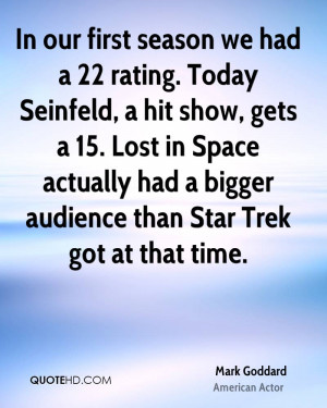In our first season we had a 22 rating. Today Seinfeld, a hit show ...