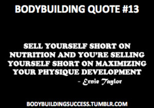 Bodybuilding Quote #13Sell yourself short on nutrition and you’re ...