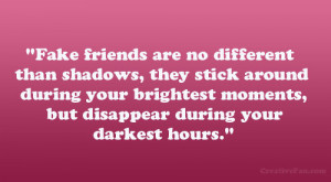 Fake friends are no different than shadows, they stick around during ...