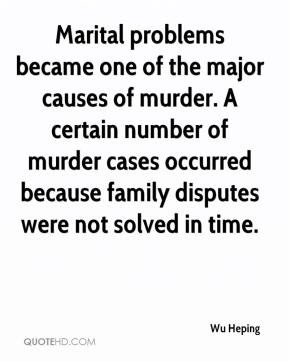 Marital problems became one of the major causes of murder. A certain ...