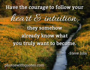 Have The Courage To Follow Your Heart & Intuition They Somehow Already ...