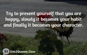 ... happy, slowly it becomes your habit and finally it becomes your