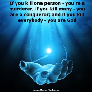 you re a murderer if you kill many you are a conqueror and if you kill ...