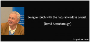 Being in touch with the natural world is crucial. - David Attenborough