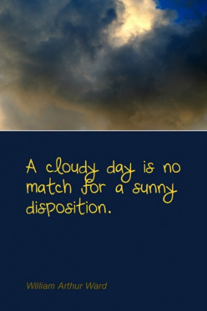 ... quote #quoteoftheday A cloudy day is no match for a sunny disposition