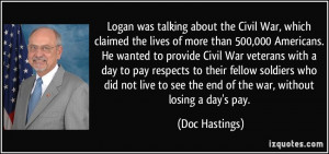 Logan was talking about the Civil War, which claimed the lives of more ...