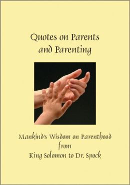 Quotes on Parents and Parenting: Mankind's Wisdom on Parenthood from ...