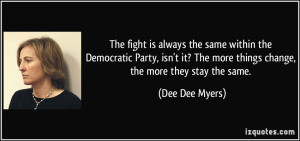 ... The more things change, the more they stay the same. - Dee Dee Myers