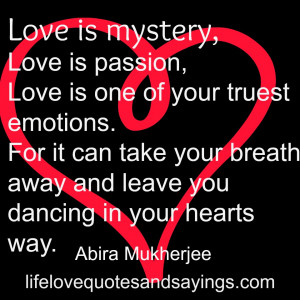 Love is mystery, Love is passion, Love is one of your truest emotions ...
