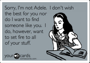 Breakup Ecard: Sorry, I'm not Adele. I don't wish the best for you ...