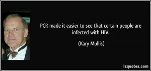 ... easier to see that certain people are infected with HIV. - Kary Mullis