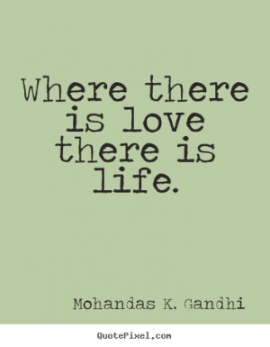 ... picture quote - Where there is love there is life. - Love quotes