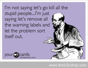 Not Saying Let’s Go Kill All The Stupid People