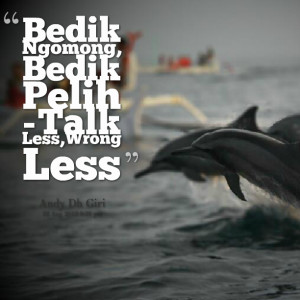 Quotes Picture: bedik ngomong, bedik pelih talk less, wrong less