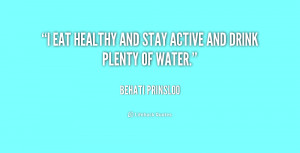 eat healthy and stay active and drink plenty of water.