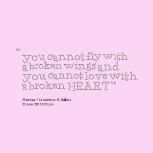 Quotes Picture: you cannot fly with a broken wings and you cannot love ...