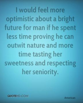 ... outwit nature and more time tasting her sweetness and respecting her