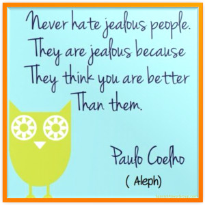 Never hate jealous people.