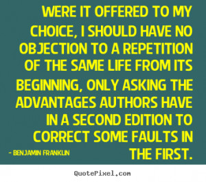 Benjamin Franklin Quotes - Were it offered to my choice, I should have ...