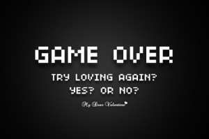 Game Over Try Loving Again! Yes Or No!