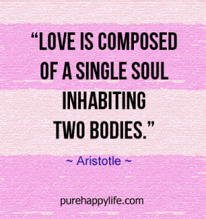 Love Quote: Love is composed of a single soul inhabiting two bodies.
