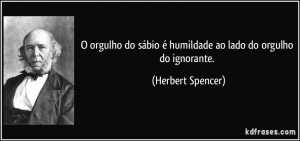 orgulho do sábio é humildade ao lado do orgulho do ignorante ...