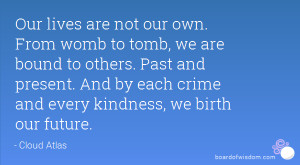 Our lives are not our own. From womb to tomb, we are bound to others ...