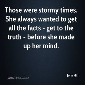 John Hill - Those were stormy times. She always wanted to get all the ...