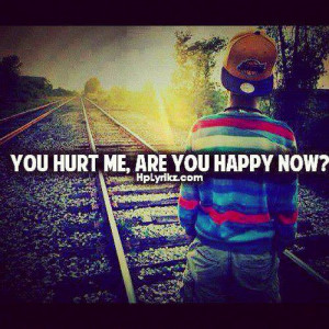 You hurt me. Are you happy now?