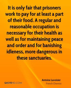 Antoine Lavoisier - It is only fair that prisoners work to pay for at ...