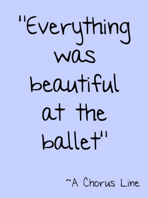 Everything was beautiful at the Ballet. #ChorusLine #Theatre #Quote