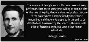 The essence of being human is that one does not seek perfection, that ...