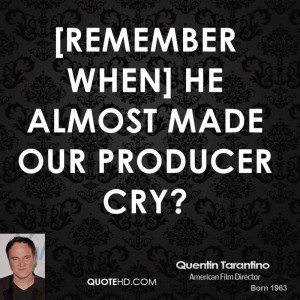 Remember when] he almost made our producer cry?