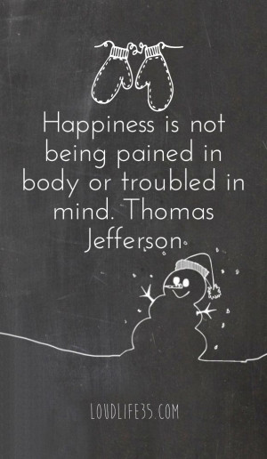 Happiness is not being pained in body or troubled in mind. thomas ...