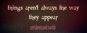 Quotes Quote Quotation Quotations Things Aren't Always As They Appear ...