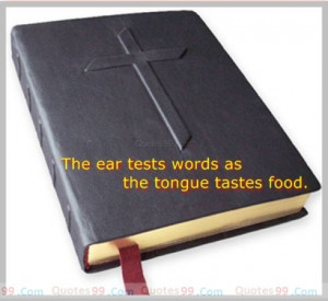 The ear tests words as the tongue tastes food. Bible Quotes