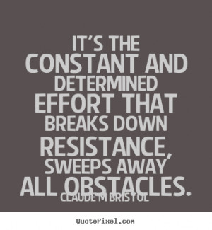 Claude M Bristol picture quotes - It's the constant and determined ...