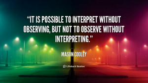 ... interpret without observing, but not to observe without interpreting